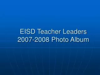 EISD Teacher Leaders 2007-2008 Photo Album