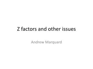 Z factors and other issues