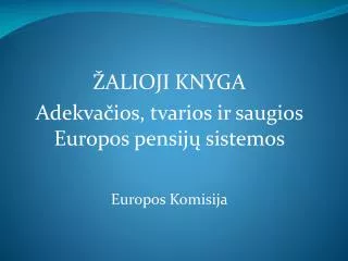 ŽALIOJI KNYGA Adekvačios, tvarios ir saugios Europos pensijų sistemos Europos Komisija