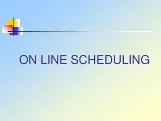 ON LINE SCHEDULING