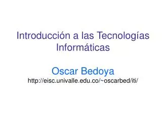 introducci n a las tecnolog as inform ticas oscar bedoya http eisc univalle edu co oscarbed iti