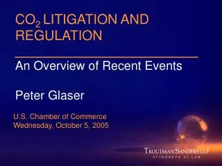 CO 2 LITIGATION AND REGULATION An Overview of Recent Events Peter Glaser