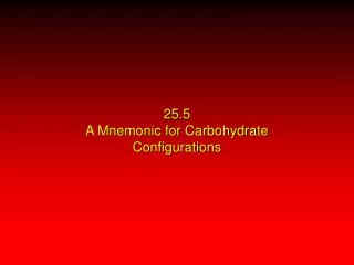 25.5 A Mnemonic for Carbohydrate Configurations