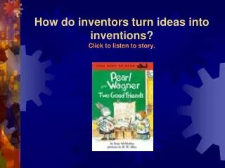 How do inventors turn ideas into inventions? Click to listen to story.
