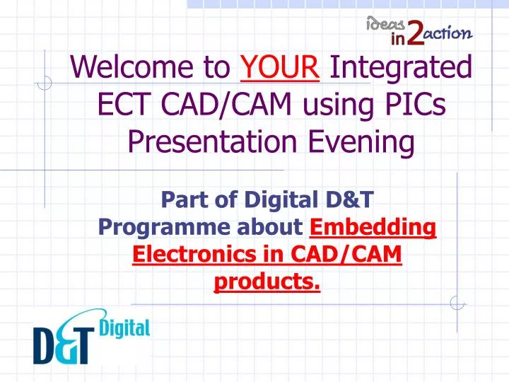 welcome to your integrated ect cad cam using pics presentation evening