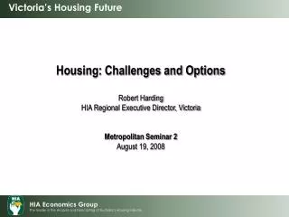 Housing: Challenges and Options Robert Harding HIA Regional Executive Director, Victoria