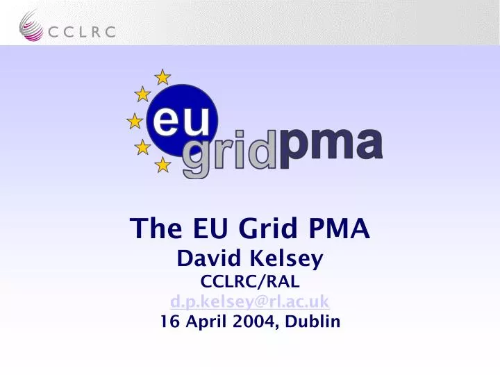 the eu grid pma david kelsey cclrc ral d p kelsey@rl ac uk 16 april 2004 dublin