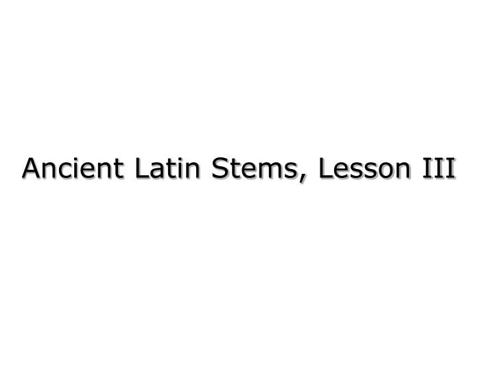 ancient latin stems lesson iii