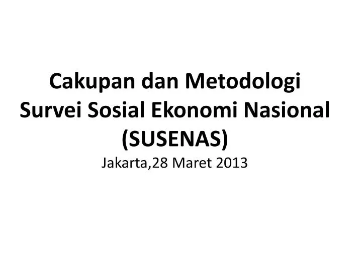 cakupan dan metodologi survei sosial ekonomi nasional susenas jakarta 28 maret 2013