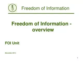 Freedom of Information - overview FOI Unit (December 2011)