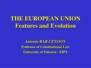 THE EUROPEAN UNION Features and Evolution