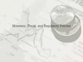 Monetary, Fiscal, and Regulatory Policies