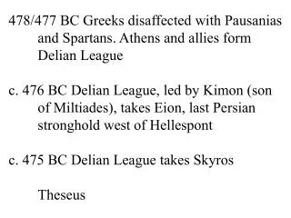 478/477 BC Greeks disaffected with Pausanias 	and Spartans. Athens and allies form 	Delian League