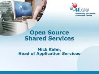 Open Source Shared Services Mick Kahn, Head of Application Services