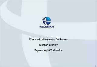 6 th Annual Latin America Conference Morgan Stanley September, 2003 - London