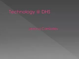 Technology @ DHS Jessica Carrizales