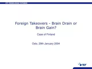 Foreign Takeovers - Brain Drain or Brain Gain? Case of Finland Oslo, 29th January 2004