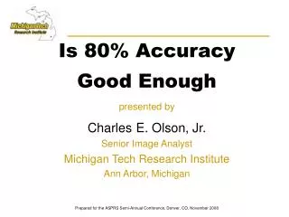 Is 80% Accuracy Good Enough presented by Charles E. Olson, Jr. Senior Image Analyst