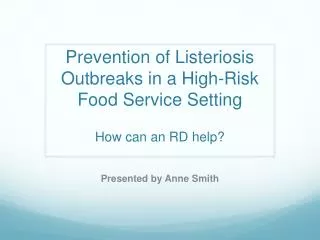 Prevention of Listeriosis Outbreaks in a High-Risk Food Service Setting How can an RD help?