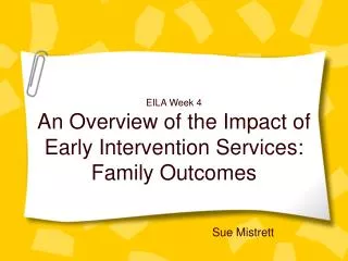EILA Week 4 An Overview of the Impact of Early Intervention Services: Family Outcomes