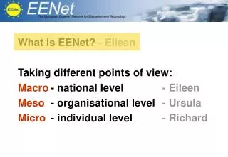 What is EENet? - Eileen Taking different points of view: Macro 	- national level	 - Eileen