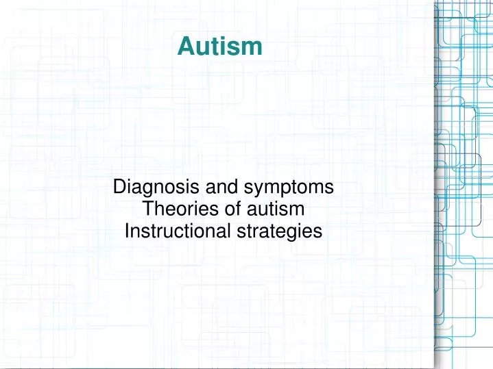 diagnosis and symptoms theories of autism instructional strategies