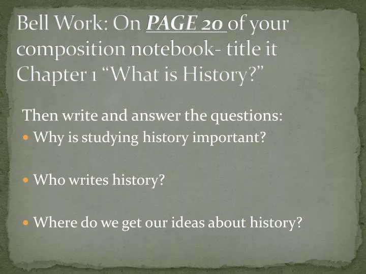 bell work on page 20 of your composition notebook title it chapter 1 what is history