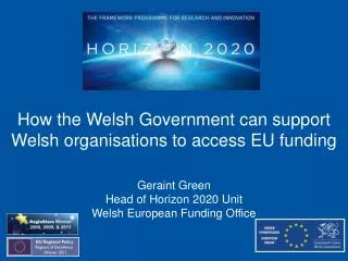 How the Welsh Government can support Welsh organisations to access EU funding Geraint Green