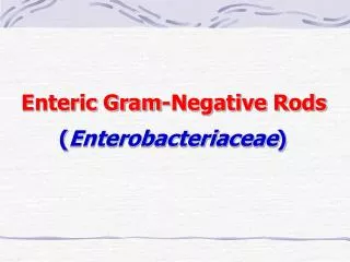 Enteric Gram-Negative Rods ( Enterobacteriaceae )