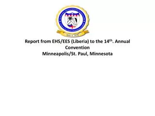 Report from EHS/EES (Liberia) to the 14 th . Annual Convention Minneapolis/St. Paul, Minnesota