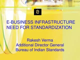 E-BUSINESS INFRASTRUCTURE NEED FOR STANDARDIZATION