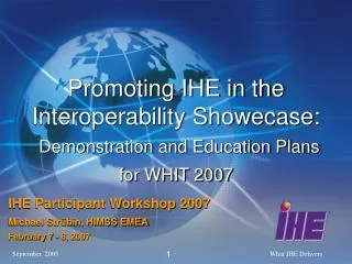 Promoting IHE in the Interoperability Showecase: Demonstration and Education Plans for WHIT 2007