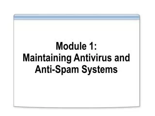 Module 1: Maintaining Antivirus and Anti-Spam Systems