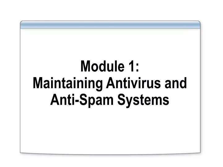 module 1 maintaining antivirus and anti spam systems