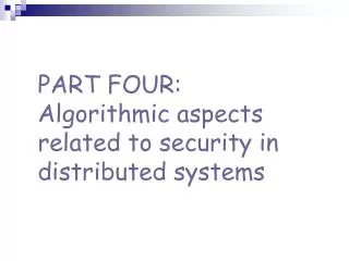 PART FOUR: Algorithmic aspects related to security in distributed systems