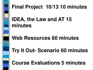 Final Project 10/13 10 minutes IDEA, the Law and AT 15 minutes Web Resources 60 minutes