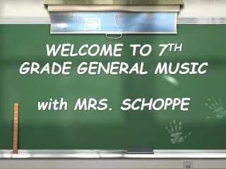 WELCOME TO 7 TH GRADE GENERAL MUSIC with MRS. SCHOPPE