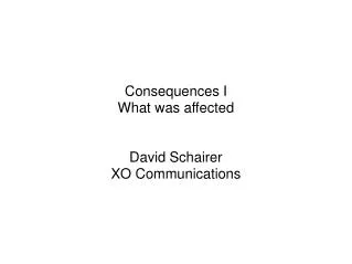 Consequences I What was affected David Schairer XO Communications