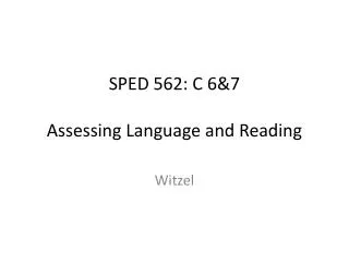 SPED 562: C 6&amp;7 Assessing Language and Reading