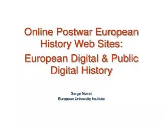 Online Postwar European History Web Sites: European Digital &amp; Public Digital History Serge Noiret