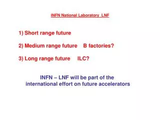 Short range future Medium range future B factories? Long range future ILC?