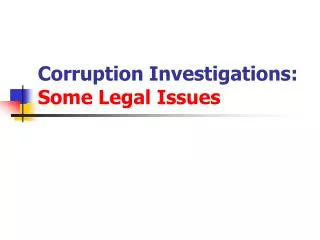 Corruption Investigations: Some Legal Issues