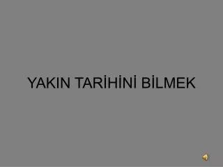 yakin tar h n b lmek
