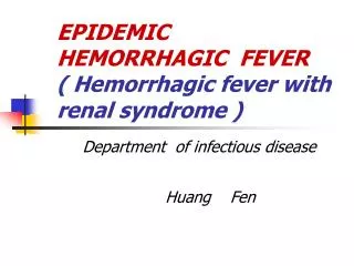 EPIDEMIC HEMORRHAGIC FEVER ( Hemorrhagic fever with renal syndrome )