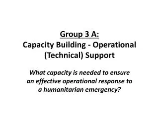 Group 3 A: Capacity Building - Operational (Technical) Support