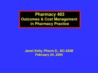 Pharmacy 483 Outcomes &amp; Cost Management in Pharmacy Practice
