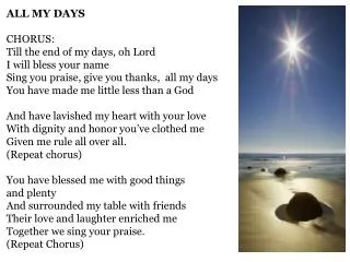 ALL MY DAYS CHORUS: Till the end of my days, oh Lord I will bless your name