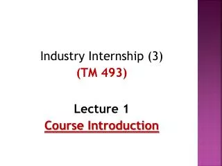 Industry Internship (3) (TM 493 ) Lecture 1 Course Introduction