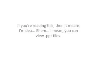if you re reading this then it means i m dea ehem i mean you can view ppt files