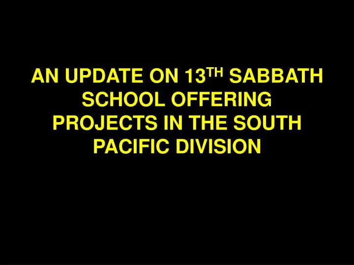 an update on 13 th sabbath school offering projects in the south pacific division